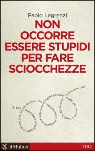 Paolo Legrenzi – Non occorre essere stupidi per fare sciocchezze (2011)