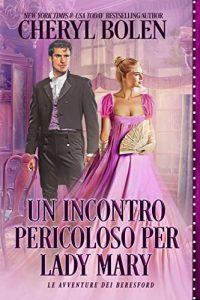 Cheryl Bolen – Le avventure dei Beresford Vol. 1. Un incontro pericoloso per Lady Mary (2023)