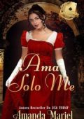 Amanda Mariel - Lo scandalo incontra l’amore Vol. 1. Ama solo me (2018)