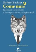 Norbert Sachser - Come noi? I pensieri, i sentimenti e il comportamento degli animali (2023)