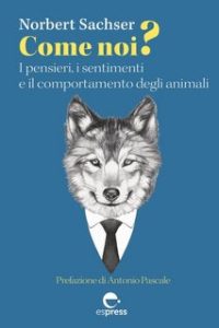 Norbert Sachser – Come noi? I pensieri, i sentimenti e il comportamento degli animali (2023)