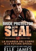 Elle James - Brotherhood Protectors Vol. 2. Bride Protector SEAL: La Guardia del Corpo e la Futura Sposa (2023)