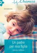 Abigail Gordon - Un padre per mia figlia (2016)