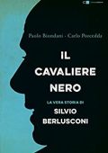 Paolo Biondani, Carlo Porcedda - Il Cavaliere nero. La vera storia di Silvio Berlusconi (2015)