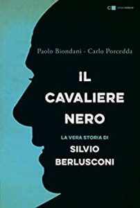 Paolo Biondani, Carlo Porcedda – Il Cavaliere nero. La vera storia di Silvio Berlusconi (2015)