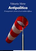 Vittorio Mete - Antipolitica. Protagonisti e forme di un'ostilità diffusa (2022)