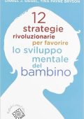 Daniel J. Siegel, Tina Payne Bryson - 12 strategie rivoluzionarie per favorire lo sviluppo mentale del bambino (2012) PDF