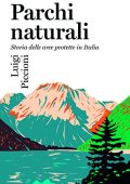Luigi Piccioni - Parchi naturali. Storia delle aree protette in Italia (2023)