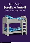 Rita D'Amico - Sorelle e fratelli. Crescere insieme: uguali ma diversi (2023)