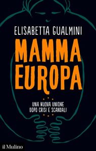 Elisabetta Gualmini – Mamma Europa. Una nuova Unione dopo crisi e scandali (2023)