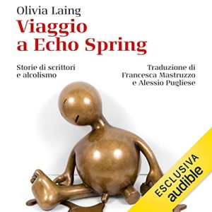 Olivia Laing – Viaggio a Echo Spring꞉ Storie di scrittori e alcolismo (2023) (mp3 – 128 kbps)