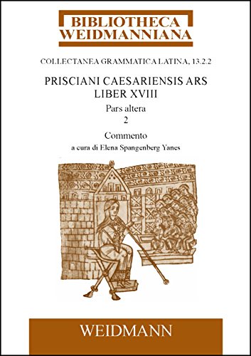 Priscianus Priscianus, Elena Spangenberg Yanes (a cura di)  – Prisciani Caesariensis Ars, Liber XVIII, Pars altera, 2: Commento, a cura di Elena Spangenberg Yanes (2017) PDF
