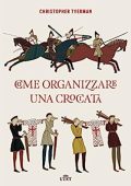 Christopher Tyerman - Come organizzare una crociata (2018)