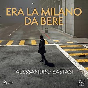 Alessandro Bastasi – Era la Milano da bere. Morte civile di un manager (2023) (mp3 – 128 kbps)