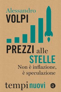 Alessandro Volpi – Prezzi alle stelle. Non è inflazione, è speculazione (2023)