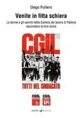 Diego Pulliero - Venite in fitta schiera. Le donne e gli uomini della Camera del lavoro di Padova raccontano la loro storia (2023)