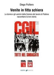Diego Pulliero – Venite in fitta schiera. Le donne e gli uomini della Camera del lavoro di Padova raccontano la loro storia (2023)