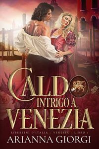 Arianna Giorgi- Venezia Vol. 1. Caldo Intrigo a Venezia: Libertini d’Italia (2023)