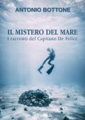 Antonio Bottone - Il mistero del mare. I racconti del capitano De Felice (2022)