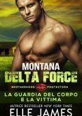 Elle James - Brotherhood Protectors Vol. 3. Montana Delta Force: La guardia del corpo e la vittima (2023)