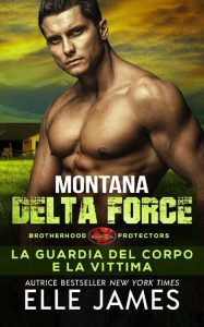 Elle James – Brotherhood Protectors Vol. 3. Montana Delta Force: La guardia del corpo e la vittima (2023)