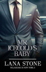 Lana Stone – Miliardari di New York Vol. 3. Mr Icecold’s baby (2023)
