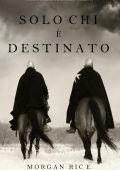 Morgan Rice - Solo chi è destinato. Come funziona l'acciaio Libro 3 (2019)