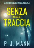 P. J. Mann - Senza lasciare traccia. Le Indagini del Commissario Scala Vol. 5 (2023)