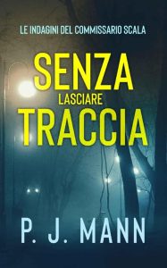 P. J. Mann – Senza lasciare traccia. Le Indagini del Commissario Scala Vol. 5 (2023)