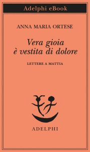 Anna Maria Ortese – Vera gioia è vestita di dolore (2023)