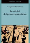 Giorgio de Santillana - Le origini del pensiero scientifico (2023)