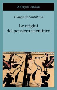 Giorgio de Santillana – Le origini del pensiero scientifico (2023)