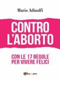 Mario Adinolfi - Contro l'aborto. Con le 17 regole per vivere felici (2023)