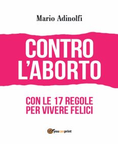 Mario Adinolfi – Contro l’aborto. Con le 17 regole per vivere felici (2023)