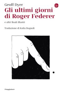 Geoff Dyer – Gli ultimi giorni di Roger Federer e altri finali illustri (2023)