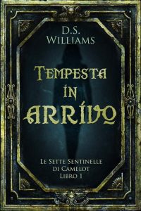 D.S. Williams – Le sette sentinelle di Camelot Vol. 1. Tempesta in arrivo (2023)