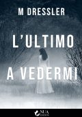 M Dressler - L'ultimo a vedermi (2020)