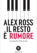 Alex Ross - Il resto è rumore. Ascoltando il XX secolo (2023)