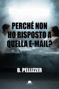 B. Pellizzer – Perché non ho risposto a quella e-mail? (2023)