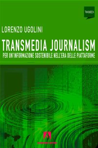 Lorenzo Ugolini – Transmedia journalism. Per un’informazione sostenibile nell’era delle piattaforme (2023)