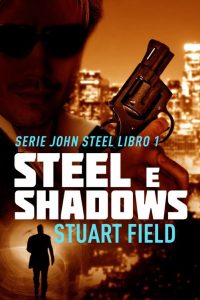 Stuart Field – John Steel Libro 1. Steel e Shadows (2023)