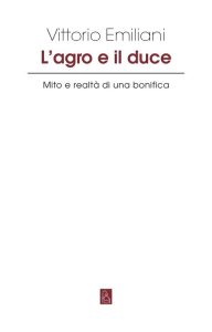 Vittorio Emiliani – L’agro e il duce. Mito e realtà di una bonifica (2023)
