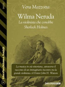 Vera Mazzotta – Wilma Neruda. La violinista che conobbe Sherlock Holmes (2020)