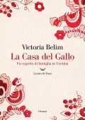 Victoria Belim - La Casa del Gallo. Un segreto di famiglia in Ucraina (2023)
