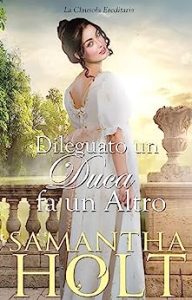 Samantha Holt – La Clausola Ereditaria Vol. 1. Dileguato un Duca se ne fa un altro (2023)