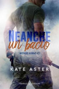 Kate Aster – Brothers in arms Vol. 3. Neanche un bacio (2023)