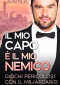 Anna May - I Miliardari della Grande Città Vol. 1. Il mio capo è il mio nemico: Giochi Pericolosi con il Miliardario (2023)