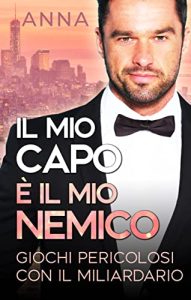 Anna May – I Miliardari della Grande Città Vol. 1. Il mio capo è il mio nemico: Giochi Pericolosi con il Miliardario (2023)