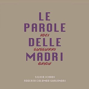 Roberta Colombo Gualandri, Silvia Icardi – Le parole delle madri꞉ Voci sussurri grida (2023) (mp3 – 128 kbps)