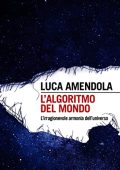 Luca Amendola - L'algoritmo del mondo. L'irragionevole armonia dell'universo (2022)